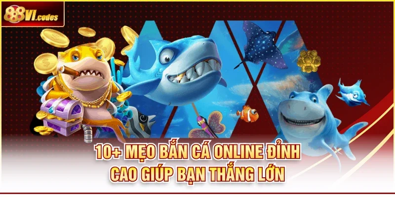 10+ Mẹo Bắn Cá Online Đỉnh Cao Giúp Bạn Thắng Lớn