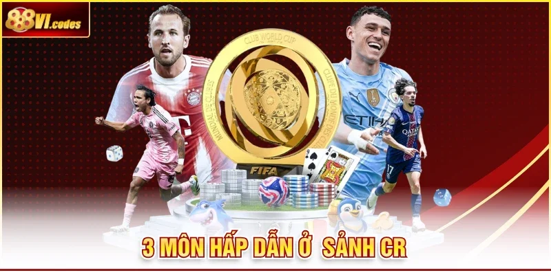 3 môn hấp dẫn ở sảnh CR