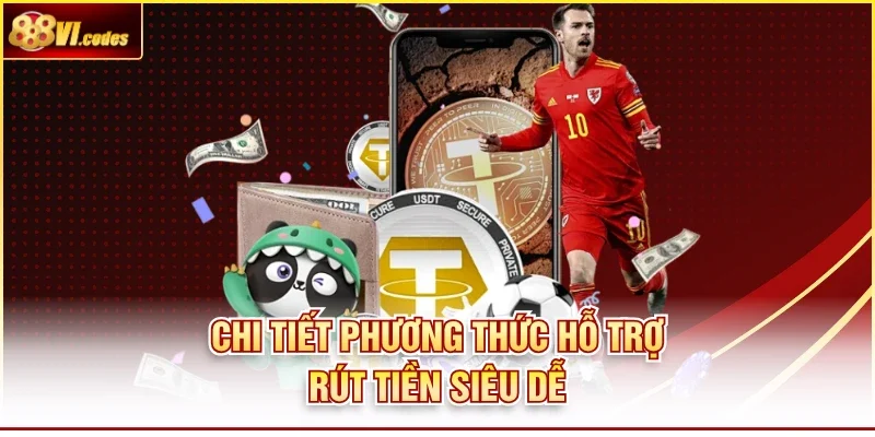 Chi tiết phương thức hỗ trợ rút tiền siêu dễ