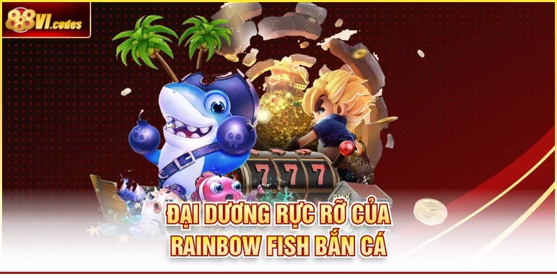 Đại dương rực rỡ của rainbow fish bắn cá