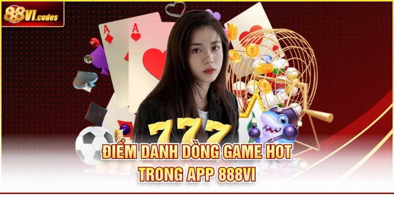 Điểm danh dòng game hot trong app 888Vi