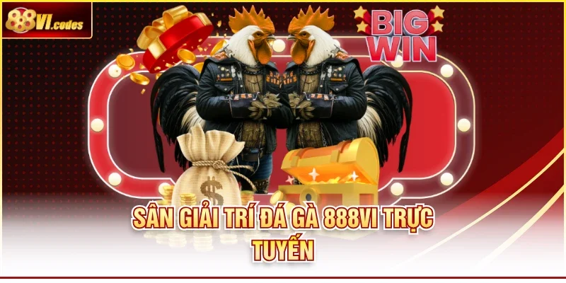Sân giải trí đá gà 888VI trực tuyến