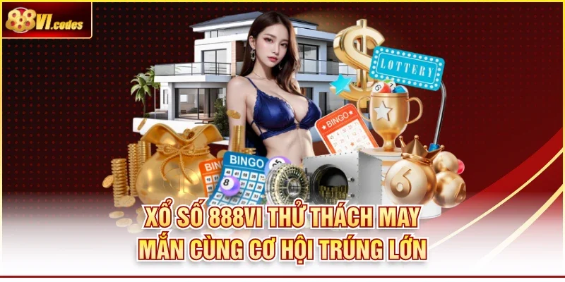 Xổ Số 888VI Thử Thách May Mắn Cùng Cơ Hội Trúng Lớn