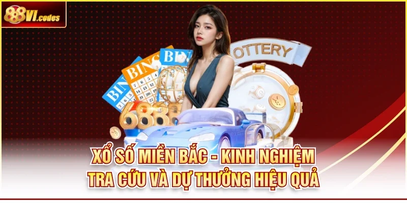 Xổ số miền Bắc - Kinh nghiệm tra cứu và dự thưởng hiệu quả